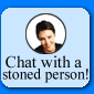 Speak to a stoned person Monday through Friday from 8am to 8pm!